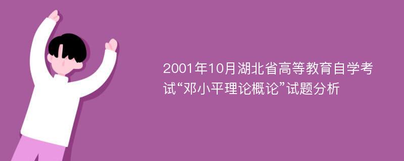 2001年10月湖北省高等教育自学考试“邓小平理论概论”试题分析