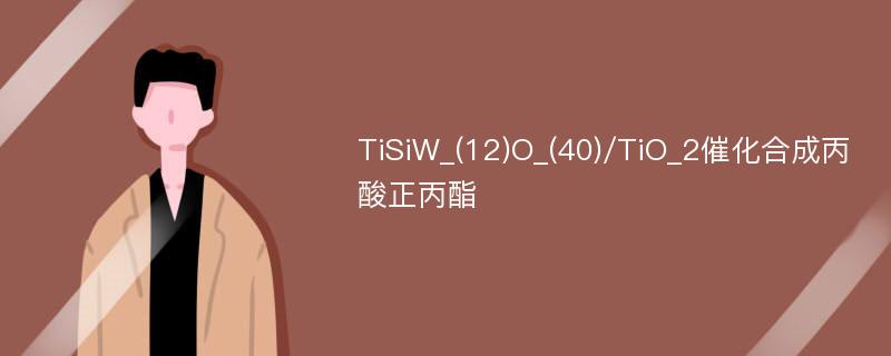 TiSiW_(12)O_(40)/TiO_2催化合成丙酸正丙酯